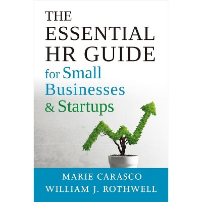 The Essential HR Guide for Small Businesses and Startups - by  Marie Carasco & William Rothwell (Paperback)