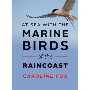 At Sea with the Marine Birds of the Raincoast - by  Caroline Fox (Paperback) - 1 of 1
