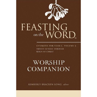 Feasting on the Word Worship Companion: Liturgies for Year C, Volume 2 - by  Kimberly Bracken Long (Hardcover)