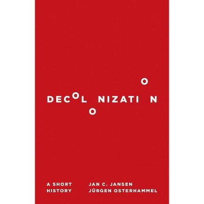 Decolonization - by  Jan C Jansen & Jürgen Osterhammel (Hardcover)