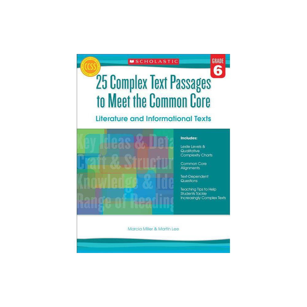 25 Complex Text Passages to Meet the Common Core: Literature and Informational Texts, Grade 6 - by Martin Lee & Marcia Miller (Paperback)