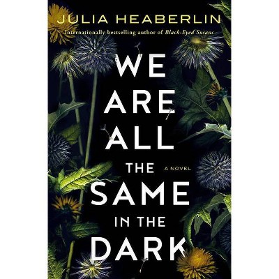 We Are All the Same in the Dark - by  Julia Heaberlin (Hardcover)