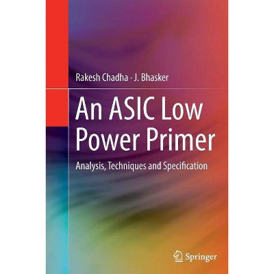 An ASIC Low Power Primer - by  Rakesh Chadha & J Bhasker (Paperback)