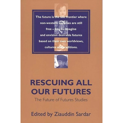 Rescuing All Our Futures - (Praeger Studies on the 21st Century) by  Ziauddin Sardar (Paperback)