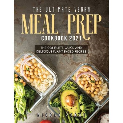 The Ultimate Vegan Meal Prep Cookbook 2021 - by  Nicole Scott (Paperback)