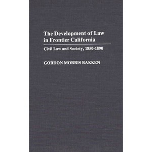 Development of Law in Frontier California - (Contributions in Legal Studies) by  Gordon Morris Bakken (Hardcover) - 1 of 1