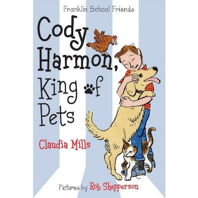 Cody Harmon, King of Pets - (Franklin School Friends) by  Claudia Mills (Paperback)