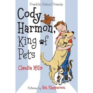 Cody Harmon, King of Pets - (Franklin School Friends) by  Claudia Mills (Paperback) - 1 of 1