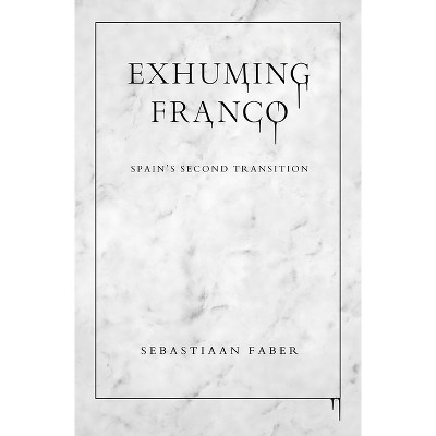 Exhuming Franco - by  Sebastiaan Faber (Paperback)