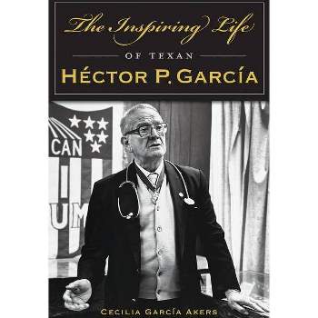 The Inspiring Life of Texan Héctor P. García - (American Heritage) by  Cecilia Garcia Akers (Paperback)