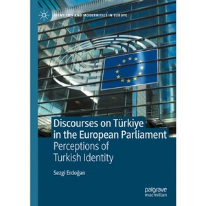 Discourses on Türkiye in the European Parliament - (Identities and Modernities in Europe) by  Sezgi Erdo&#287 & an (Hardcover) - 1 of 1