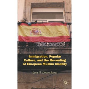 Immigration, Popular Culture, and the Re-Routing of European Muslim Identity - by  L Dotson-Renta (Hardcover) - 1 of 1
