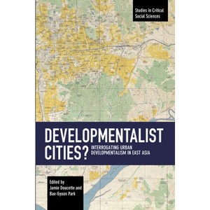 Developmentalist Cities? - (Studies in Critical Social Sciences) by  Jamie Doucette & Bae-Gyoon Park (Paperback) - 1 of 1