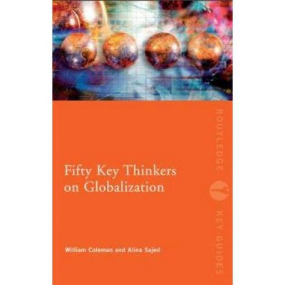 Fifty Key Thinkers on Globalization - (Routledge Key Guides) by  William Coleman & Alina Sajed (Paperback)