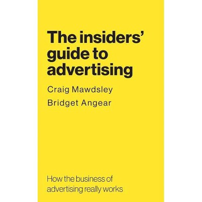 The insiders' guide to advertising - by  Craig Mawdsley & Bridget Angear (Paperback)