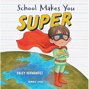 School Makes You Super - by  Haley Hernandez (Hardcover) - 1 of 1