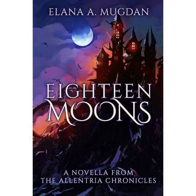 Eighteen Moons - (Allentria Chronicles) by  Elana a Mugdan (Paperback)