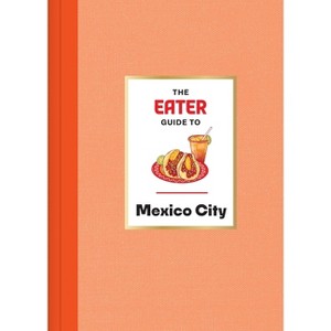The Eater Guide to Mexico City - (Eater City Guide) by  Eater & Nils Bernstein (Hardcover) - 1 of 1