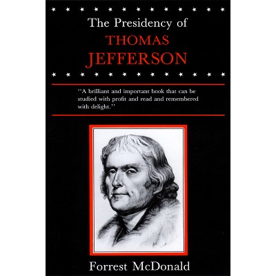 Presidency of Thomas Jefferson - (American Presidency) by  Forrest McDonald (Paperback)