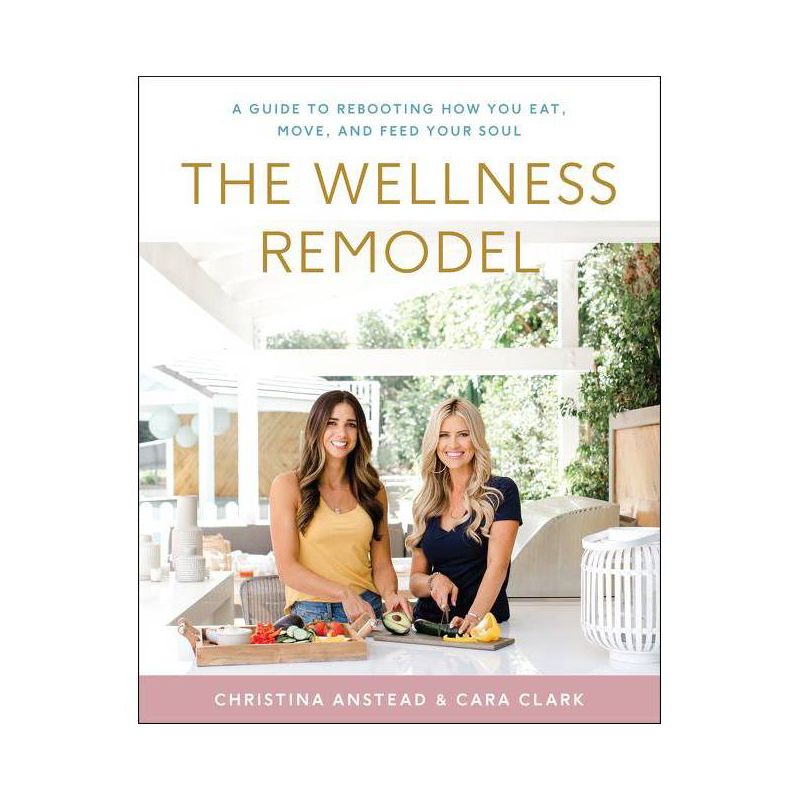The Wellness Remodel - by  Christina Anstead &#38; Cara Clark (Hardcover), 1 of 4