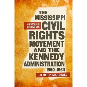 The Mississippi Civil Rights Movement and the Kennedy Administration, 1960-1964 - Annotated by  James P Marshall (Hardcover) - 1 of 1
