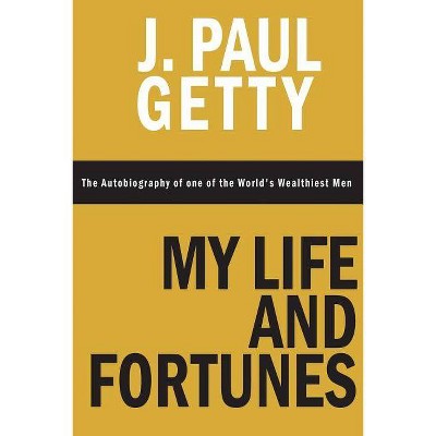 My Life and Fortunes, The Autobiography of one of the World's Wealthiest Men - by  J Paul Getty (Paperback)