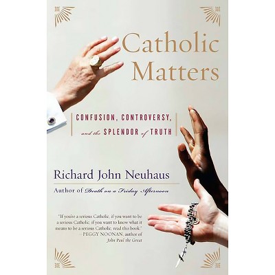 Catholic Matters - by  Richard John Neuhaus (Paperback)
