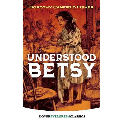 Understood Betsy - (Dover Children's Evergreen Classics) by  Dorothy Canfield Fisher (Paperback)