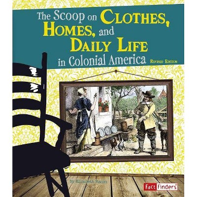 The Scoop on Clothes, Homes, and Daily Life in Colonial America - (Life in the American Colonies) by  Elizabeth Raum (Paperback)