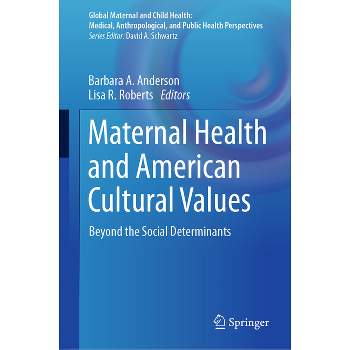 Maternal Health and American Cultural Values - (Global Maternal and Child Health) by  Barbara a Anderson & Lisa R Roberts (Hardcover)
