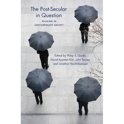 The Post-Secular in Question - (Social Science Research Council) by  Philip Gorski & David Kyuman Kim & John Torpey & Jonathan Vanantwerpen