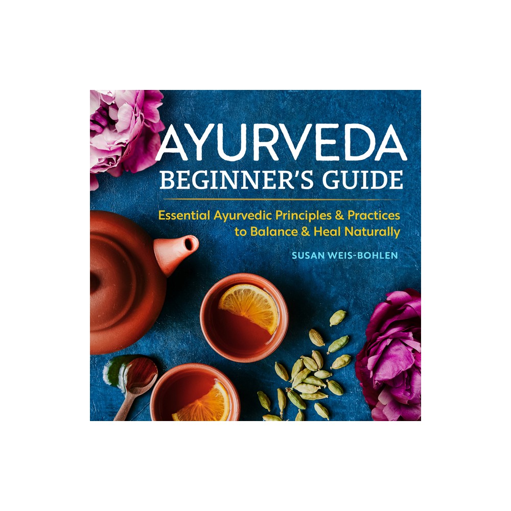 Ayurveda Beginners Guide - by Susan Weis-Bohlen (Paperback)