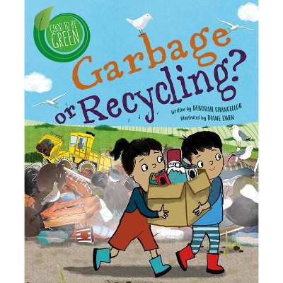 Garbage or Recycling? - (Good to Be Green) by  Deborah Chancellor (Hardcover)