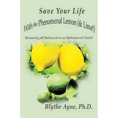 Save Your Life with the Phenomenal Lemon (& Lime!) - (How to Save Your Life) by  Blythe Ayne (Paperback)