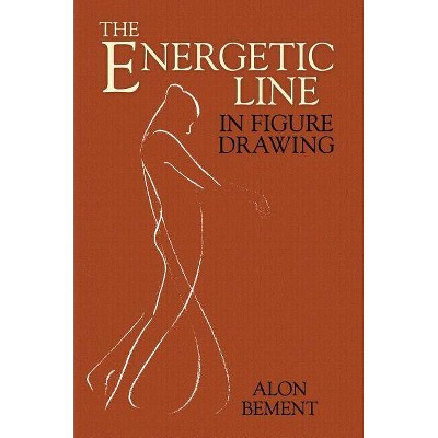 The Energetic Line in Figure Drawing - (Dover Anatomy for Artists) by  Alon Bement (Paperback)