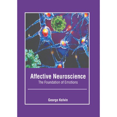 Affective Neuroscience: The Foundation of Emotions - by  George Kelvin (Hardcover)