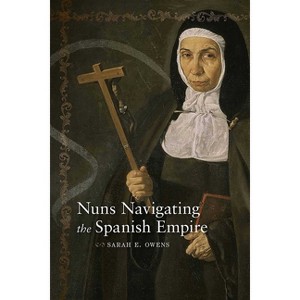 Nuns Navigating the Spanish Empire - (Diálogos) by  Sarah E Owens (Paperback) - 1 of 1