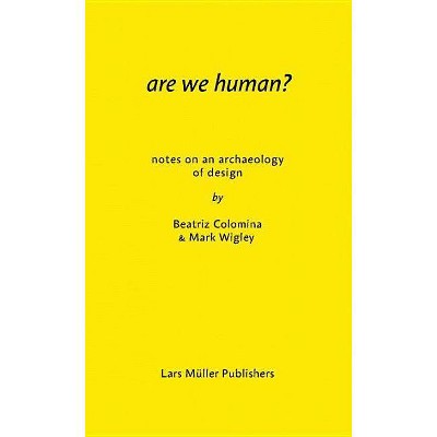 Are We Human? Notes on an Archaeology of Design - by  Beatriz Colomina & Mark Wigley (Paperback)