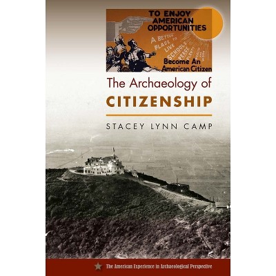 The Archaeology of Citizenship - (American Experience in Archaeological Perspective) by  Stacey Lynn Camp (Paperback)