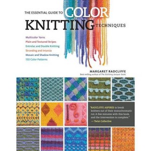 The Essential Guide to Color Knitting Techniques - 2nd Edition by  Margaret Radcliffe (Paperback) - 1 of 1