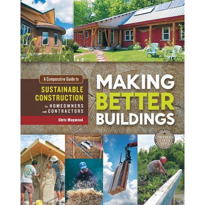 Making Better Buildings - by  Chris Magwood (Paperback)