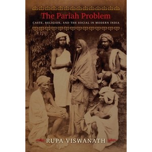 The Pariah Problem - (Cultures of History) by  Rupa Viswanath (Hardcover) - 1 of 1