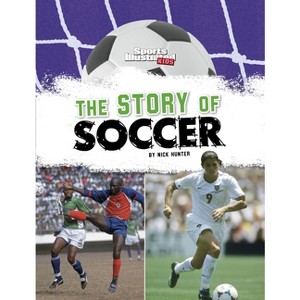 The Story of Soccer - (Sports Illustrated Kids: Soccer Zone!) by Nick Hunter - 1 of 1