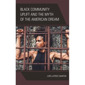 Black Community Uplift and the Myth of the American Dream - by  Lori Latrice Martin (Paperback) - 1 of 1