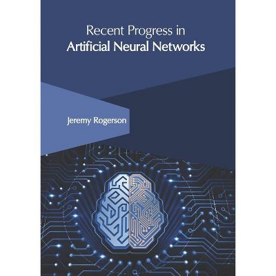 Recent Progress in Artificial Neural Networks - by  Jeremy Rogerson (Hardcover)