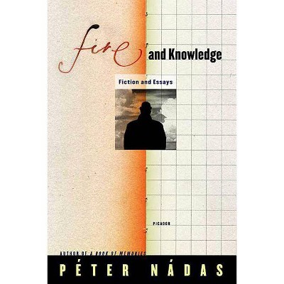 Fire and Knowledge - by  Péter Nádas (Paperback)