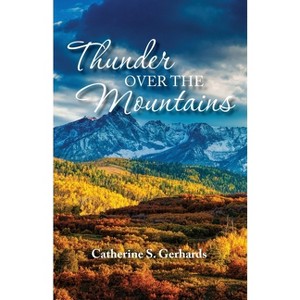Thunder Over the Mountains - by  Catherine S Gerhards (Paperback) - 1 of 1