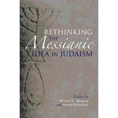 Rethinking the Messianic Idea in Judaism - by  Michael L Morgan & Steven Weitzman (Paperback)