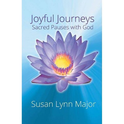 Joyful Journeys, Sacred Pauses with God - by  Susan Lynn Major (Paperback)