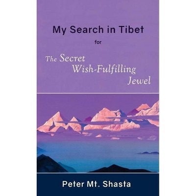 My Search in Tibet for the Secret Wish-Fulfilling Jewel - by  Peter Mt Shasta (Paperback)